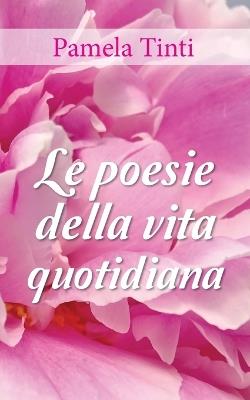 Le poesie della vita quotidiana - Pamela Tinti - copertina