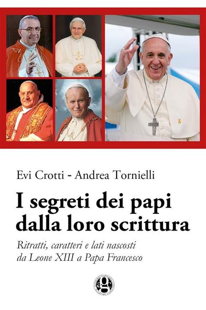 I segreti dei papi dalla loro scrittura. Ritratti, caratteri e lati nascosti da Leone XIII a papa Francesco - Evi Crotti,Andrea Tornielli - ebook