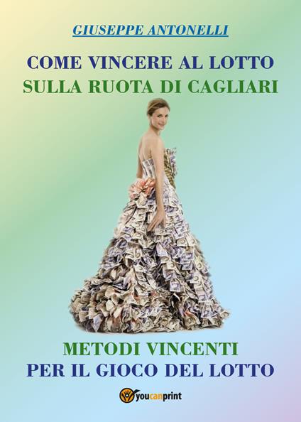 Come vincere al lotto sulla ruota di Cagliari - Giuseppe Antonelli - copertina