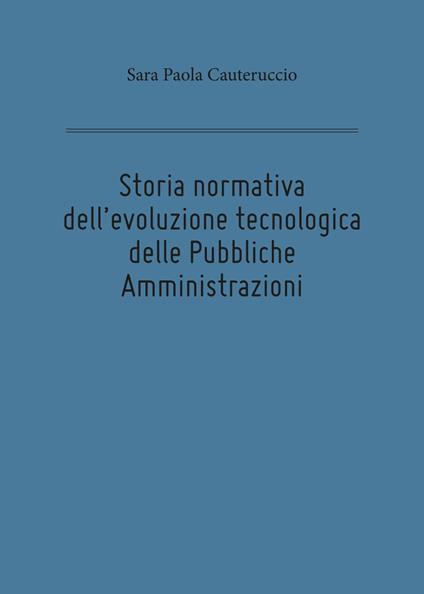 Storia normativa dell'evoluzione tecnologica delle pubbliche amministrazioni - Sara Paola Cauteruccio - copertina