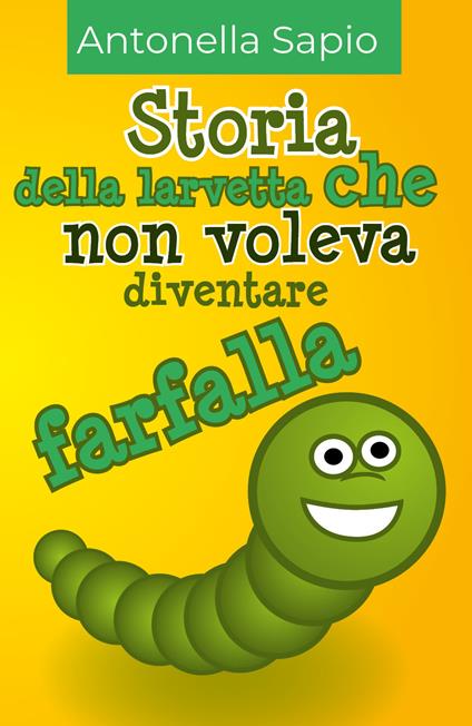 Storia della larvetta che non voleva diventare farfalla - Antonella Sapio - copertina