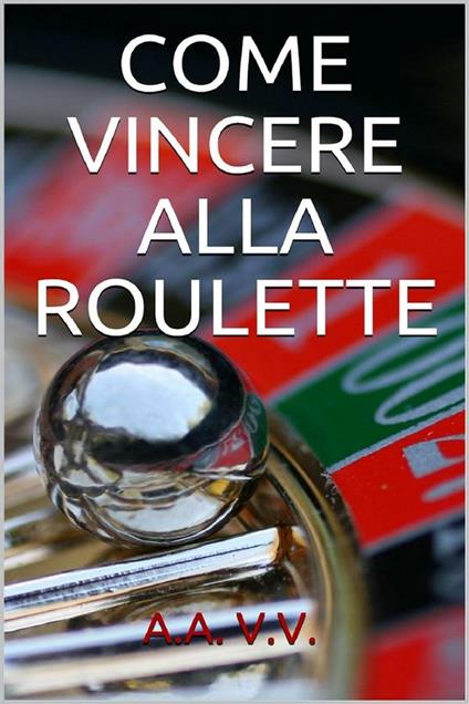 Come vincere alla roulette - Autori vari - ebook