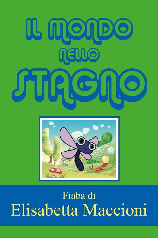 Il mondo nello stagno - Elisabetta Maccioni - Libro - Youcanprint - |  laFeltrinelli