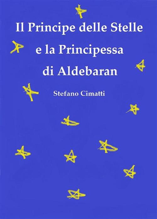 Il principe delle stelle e la principessa di Aldebaran - Stefano Cimatti - ebook