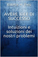 Avere idee di successo. Intuizioni e soluzioni dei nostri problemi