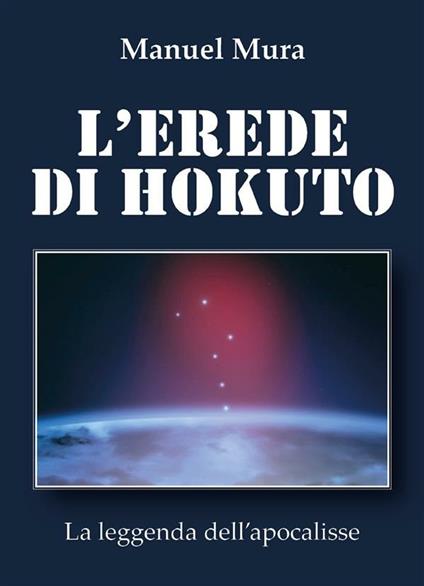 L' erede di Hokuto. La leggenda dell'apocalisse - Manuel Mura - ebook