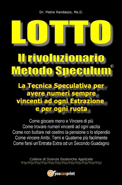 Lotto. Il rivoluzionario metodo speculum. La tecnica speculativa per avere numeri sempre vincenti ad ogni estrazione e per ogni ruota - Pietro Randazzo - copertina