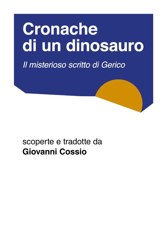 Cronache di un dinosauro. Il misterioso scritto di Gerico - Giovanni Cossio - copertina