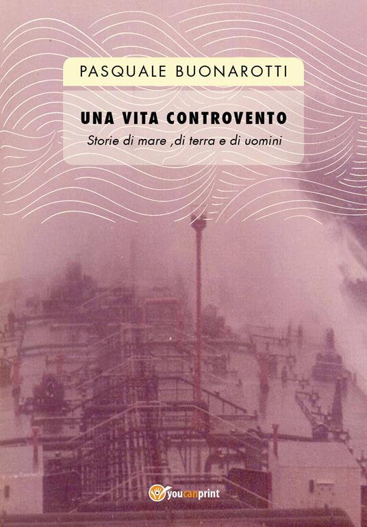 Una vita controvento. Storie di mare, di terra e di uomini - Pasquale Buonarotti - copertina