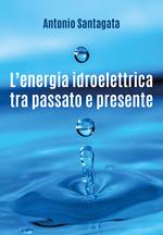 L' energia idroelettrica tra passato e presente