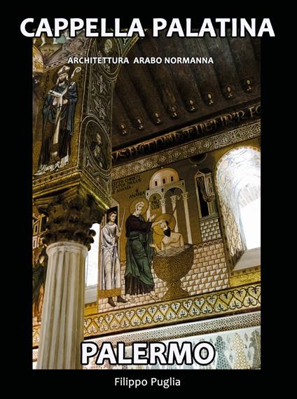 Cappella palatina. Architettura in mostra. Ediz. illustrata - Filippo Puglia - copertina