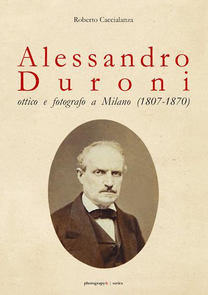 Alessandro Duroni, ottico e fotografo a Milano (1807-1870) - Roberto Caccialanza - copertina