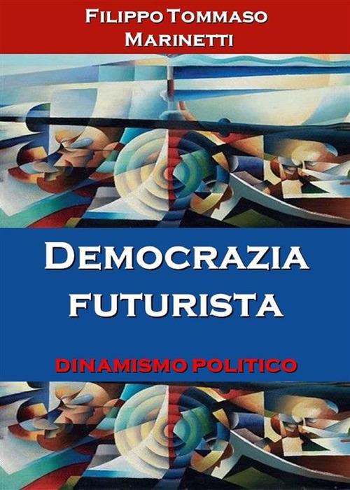 Democrazia futurista. Dinamismo politico - Filippo Tommaso Marinetti - ebook