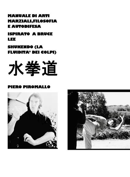 Manuale di pratica, filosofia e autodifesa ispirato a Bruce Lee Shukendo - Piero Piromallo - copertina