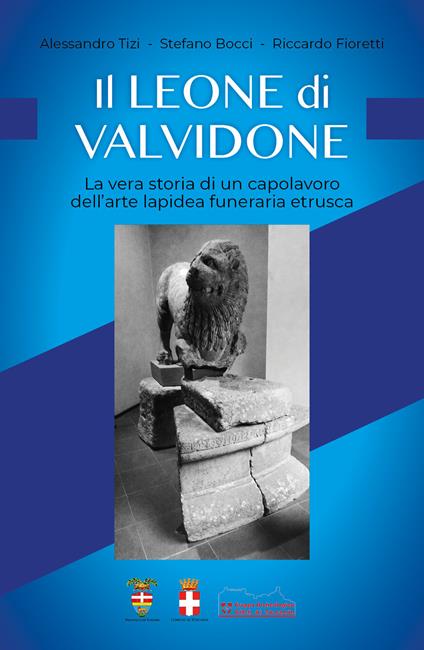 Il leone di Valvidone. La vera storia di un capolavoro dell'are lapidea funerari etrusca - Alessandro Tizi,Stefano Bocci,Riccardo Fioretti - copertina