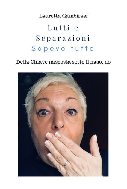 Lutti e separazioni. Sapevo tutto. Della chiave nascosta sotto il naso, no - Lauretta Gambirasi - copertina