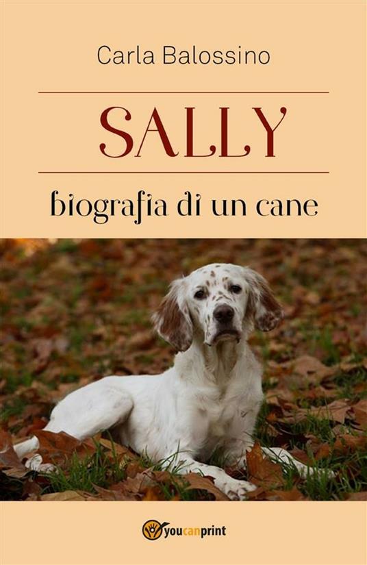 Sally. Biografia di un cane - Carla Balossino - ebook