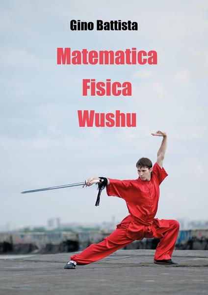 Matematica fisica wushu - Gino Battista - copertina