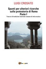 Spunti per ulteriori ricerche sulla protostoria di Roma. Vol. 1: Spunti per ulteriori ricerche sulla protostoria di Roma