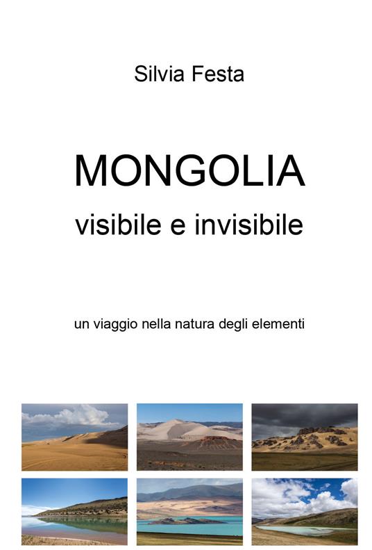 Mongolia visibile e invisibile. Un viaggio nella natura degli elementi - Silvia Festa - copertina