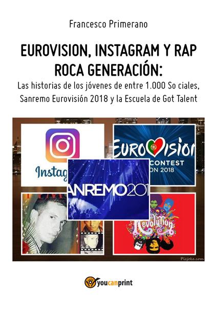 Eurovision, Instagram e rap, rock generation. Storie di giovani tra 1000 social, selfie, Sanremo-Eurovision 2018 e Scuola's got talent. Ediz. spagnola - Francesco Primerano - copertina