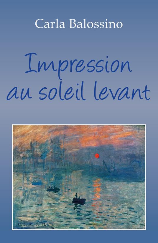 Impression au soleil levant. Ediz. italiana - Carla Balossino - copertina