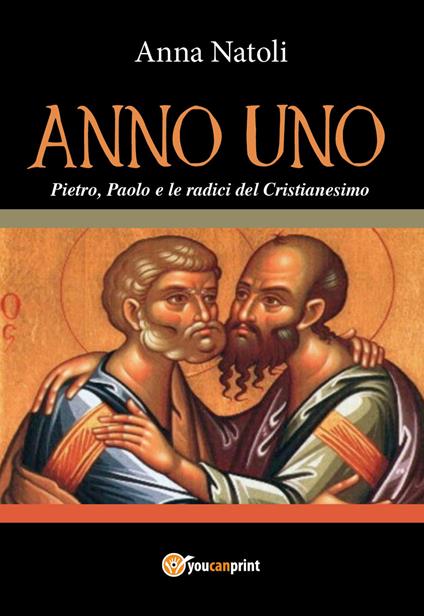 Anno uno. Pietro, Paolo e le origini del cristianesimo - Anna Natoli - copertina