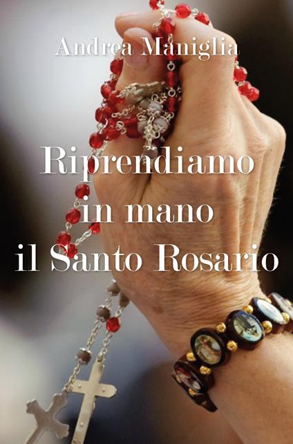 Riprendiamo in mano il santo rosario - Andrea Maniglia - copertina