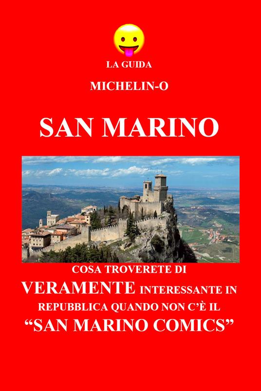 San Marino: cosa troverete di veramente interessante in Repubblica quando non c'è il «San Marino Comics». La guida Michelin-o - Michele Tomasetti - copertina