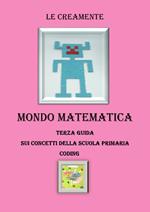 Mondo matematica. Terza guida su concetti della scuola primaria. Coding