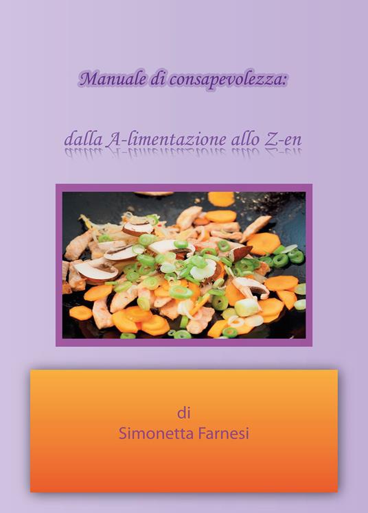 Manuale di consapevolezza. Dalla A-limentazione allo Z-en - Simonetta Farnesi - copertina