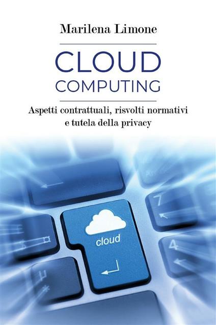 Cloud computing. Aspetti contrattuali, risvolti normativi e tutela della privacy - Marilena Limone - ebook