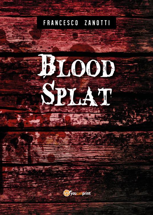 Blood splat. Ediz. italiana - Francesco Zanotti - copertina