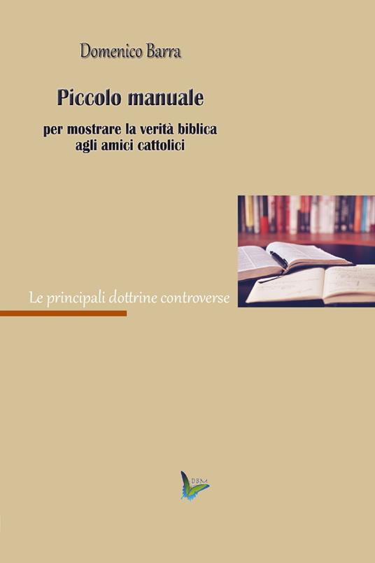 Piccolo manuale per mostrare la verità agli amici cattolici - Domenico Barra - copertina