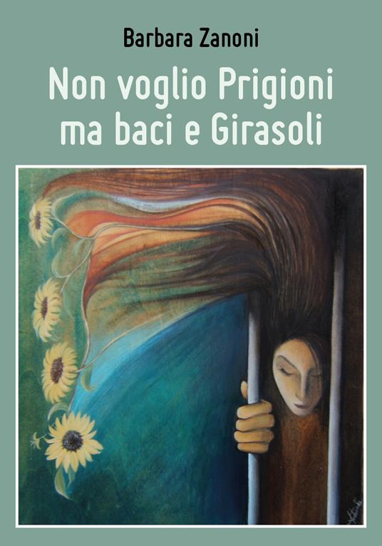 Non voglio prigioni ma baci e girasoli - Barbara Zanoni - copertina