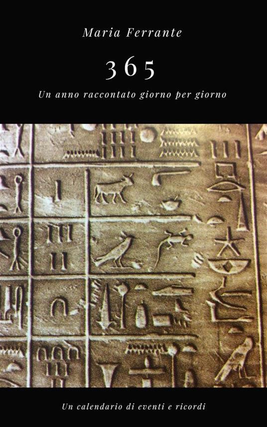 365. Un anno raccontato giorno per giorno. Un calendario di eventi e ricordi - Maria Ferrante - ebook