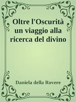 Oltre l'oscurità. Un viaggio alla ricerca del divino