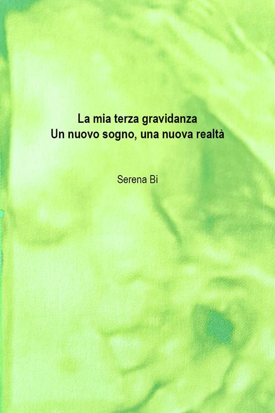 La mia terza gravidanza. Un nuovo sogno, una nuova realtà - Serena Bi - copertina