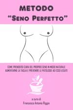 Metodo «seno perfetto». Come prendersi cura del proprio seno in modo naturale, aumentarne la taglia e prevenire le patologie a esso legate