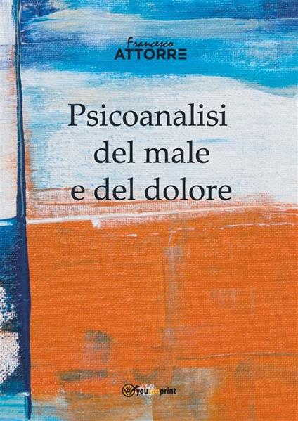 Psicoanalisi del male e del dolore - Francesco Attorre - ebook