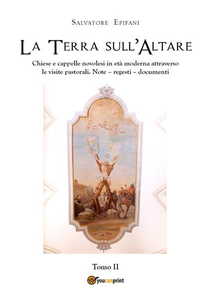 La terra sull'altare. Chiese e cappelle novolesi in età moderna attraverso le visite pastorali. Note, regesti, documenti. Vol. 2 - Salvatore Epifani - copertina