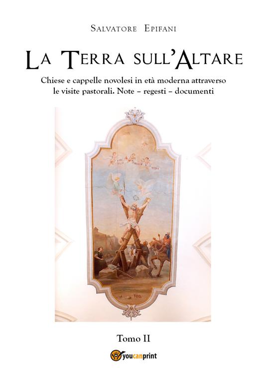 La terra sull'altare. Chiese e cappelle novolesi in età moderna attraverso le visite pastorali. Note, regesti, documenti. Vol. 2 - Salvatore Epifani - copertina