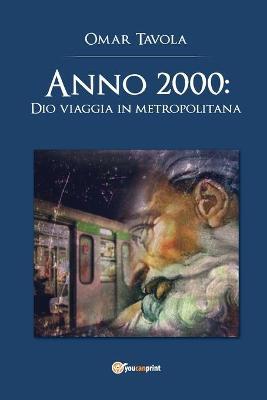 Anno 2000: Dio viaggia in metropolitana - Omar Tavola - copertina