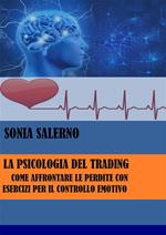 La psicologia del trading. Come affrontare le perdite con esercizi per il controllo emotivo