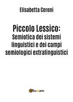 Piccolo lessico. Semiotica dei sistemi linguistici e dei campi semiologici extralinguistici