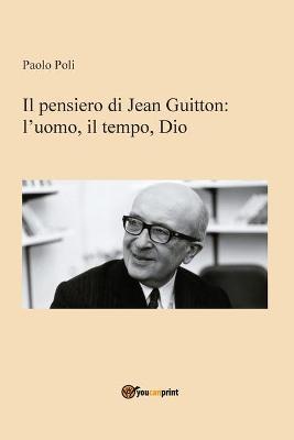 Il pensiero di Jean Guitton. L'uomo, il tempo, Dio - Paolo Poli - copertina