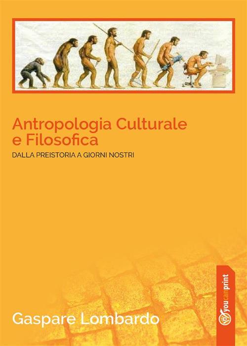 Antropologia culturale e filosofica. Dalla preistoria ai giorni nostri - Gaspare Lombardo - ebook