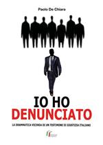 Io ho denunciato. La drammatica vicenda di un testimone di giustizia italiano