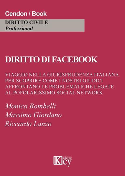 Diritto di Facebook. Viaggio nella giurisprudenza italiana per scoprire come i nostri giudici affrontano le problematiche legate al popolarissimo social network - Monica Bombelli,Massimo Giordano,Riccardo Lanzo - copertina