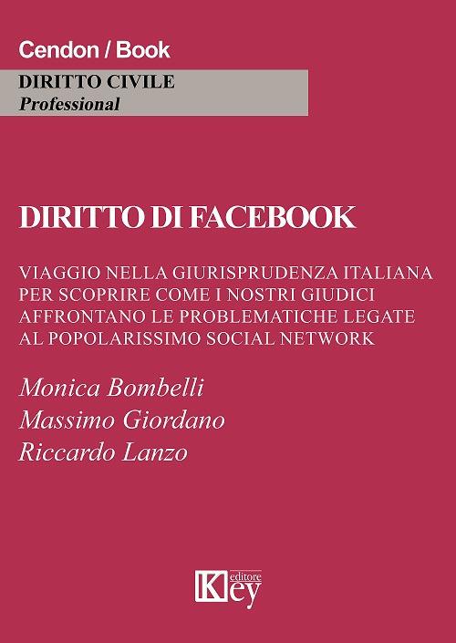 Diritto di Facebook. Viaggio nella giurisprudenza italiana per scoprire come i nostri giudici affrontano le problematiche legate al popolarissimo social network - Monica Bombelli,Massimo Giordano,Riccardo Lanzo - copertina